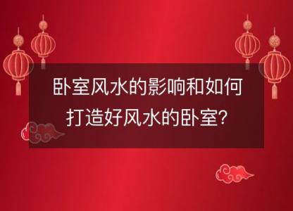 卧室风水的影响和如何打造好风水的卧室?